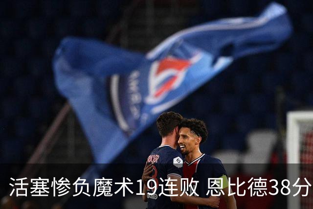 活塞惨负魔术19连败 恩比德38分14板76人擒鹰